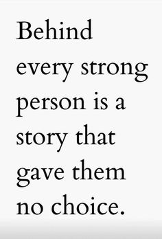 the quote behind every strong person is a story that gave them no choice