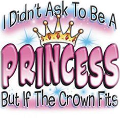 i don't ask to be a princess, but if the crown fits logo