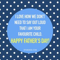 a father's day card with the words i love how we don't need to say out loud that i am your favorite child