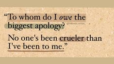 a piece of brown paper with a quote on it that says to whom do i love the biggest apoloy? no one's been cruelr than i've been to me