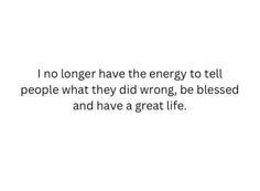 a quote that reads, i no longer have the energy to tell people what they did wrong