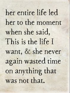 a poem written in black and white with the words, her entire life led her to the moment when she said, this is the life i want