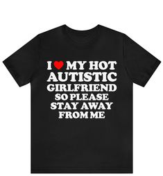 I Love My Hot Autistic Girlfriend T-shirt , I Heart My Hot Autistic Girlfriend Shirt , I Love My Hot Autistic Girlfriend So Please Stay Away From Me ------------------------------------------------------- * Fast Shipping - For quick delivery ,Top Quality Printing * Available sizes S, M, L, XL, 2XL ,3XL,4XL,5XL * Full Customization Available. Need different wording? Just message us before ordering. We reply fast. ------------------------------------------------------- The unisex heavy cotton tee Things To Do For Girlfriend, I Heart My Gf Shirt, Cute Things To Do With Your Girlfriend, Shirts With Words, I Love L, I Love My Girlfriend Shirt, Me And My Girlfriend, Goofy Shirt, Silly Clothes