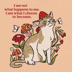 a card with a cat sitting in the middle of flowers and butterflies on it that says i am not what happens to me i am what i choose to choose to be