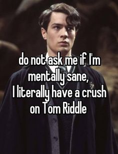 a man wearing a robe with the caption do not ask me if i'm mentally sane, literally have a crush on tom riddle