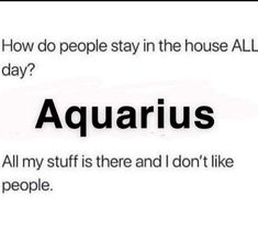 the words aquarius and how do people stay in the house all this day?