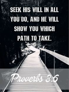 a wooden walkway leading into the woods with a bible verse above it that says, seek his will in all you do and he will show you which path to take