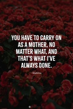 red flowers with the words you have to carry on as a mother, no matter what and