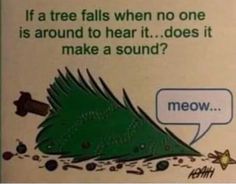 a sign that says if a tree falls when no one is around to hear it does it make a sound?