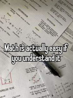 a pile of papers with the words math is actually easy if you understand it