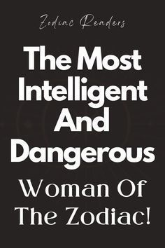 the most intelligent and dangerous woman of the zodiac