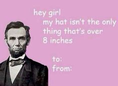 an abraham lincoln quote with the caption'hey girl, my hat isn't the only thing that's over 8 inches to from