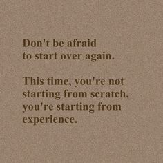 an old photo with the words don't be afraid to start over again this time, you're not starting from scratch, you're starting from experience