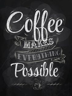 coffee makes everything possible on a chalkboard