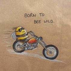 a drawing of a man riding a motorcycle with the words born to bee wild on it