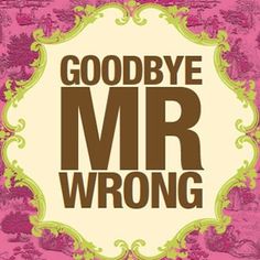 the words goodbye mr wrong are shown in brown and pink letters on a pink background