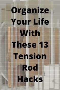 the words organize your life with these 13 tension rod hacks are in black and white