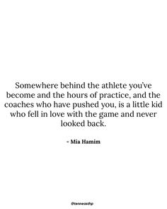 a quote from mia hamm that reads somewhere behind the athlete you've become and the hours of practice, and the coaches who have pushed you