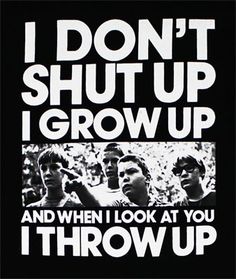 a black shirt with the words i don't shut up grow up and when i look at you i throw up