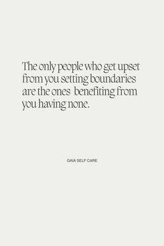 the only people who get upset from you setting boundaries are the ones benefiting from you having none