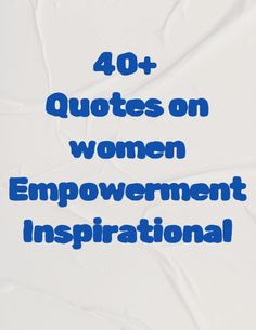 the words 40 + quotes on women's improvement inspirationally written in blue ink