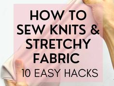 how to sew knits and stretchy fabric 10 easy hacks