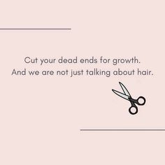 a pair of scissors with the words cut your dead ends for growth and we are not just talking about hair