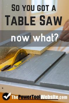 a table saw with the words so you got a table saw now what?