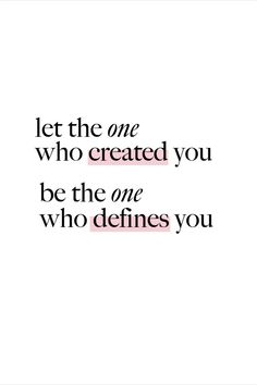 a quote that reads, let the one who created you be the one who defines you