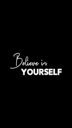 the words believe in yourself are written on a black background with white lettering that reads, believe