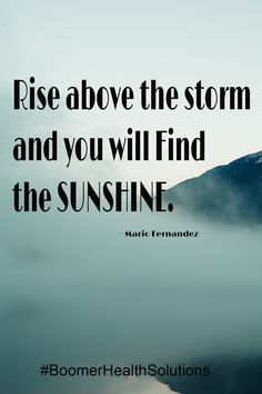 a quote about the rise above the storm and you will find the sunshine