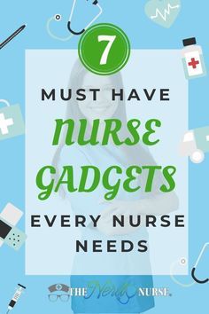 the words 7 must have nurse gadgets every nurse needs on a blue background with medical icons