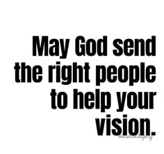 a black and white photo with the words, may god send the right people to help your vision