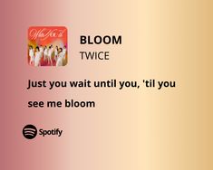 a pink and yellow background with text that reads, bloom twice just you wait until you'll tell you see me bloom