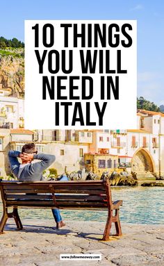 a man sitting on a bench with the words 10 things you will need in italy