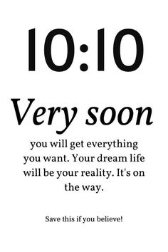 a white and black poster with the words 10 10 very soon you will get everything you want