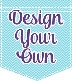 the words design your own on a blue and white chevroned background with a pocket