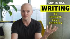 a man sitting in front of a window with the words how to use writing to improve your thinking