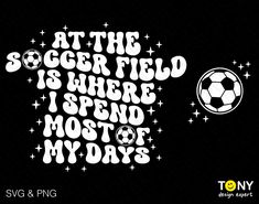 the soccer field is where i spend most of my days svg and png