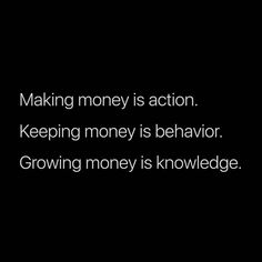 a black and white photo with the words making money is action keeping money is behavior growing money is knowledge