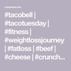 the words tacobell, taco tuesday, fitness, weightlossourey, fatloss, beef, cheese, crunch