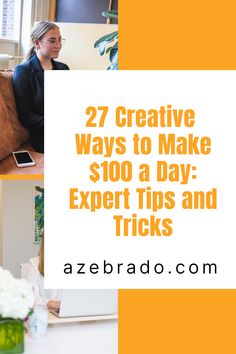 the words 27 creative ways to make $ 100 a day expert tips and tricks are shown