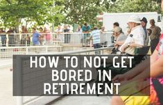 people waiting in line at an outdoor event with the words how to not get bored in retirement