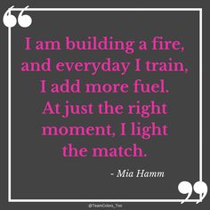 a quote that says i am building a fire, and everyday train, i add more fuel