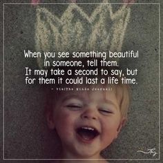 a little boy laughing with his eyes closed and the caption saying when you see something beautiful in someone, tell them it may take a second to say, but