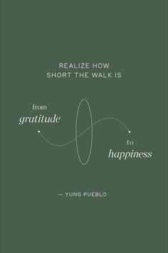 a green poster with the words,'realize how short the walk is from gratitude to happiness '