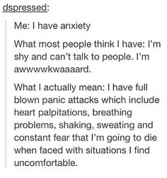 Yeah. People that don't have this, don't understand so BACK OFF!! It makes me so mad!! Omg!! I do definitely have social anxiety. I have anxiety attacks like almost everyday. Life Meaning, Not Afraid, Very Funny, Say Something, Life Quotes