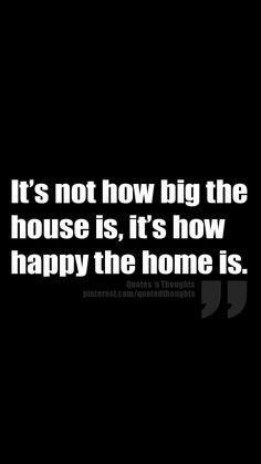 the words it's not how big the house is, it's how happy the home is