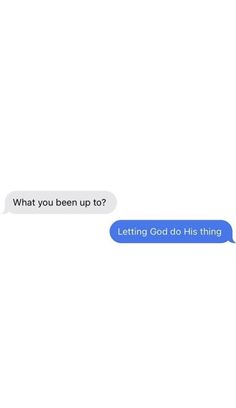 a text message that reads, what you been up to? letting god do this thing