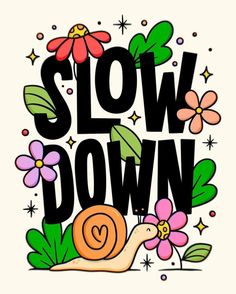 the words slow down with a snail and flowers